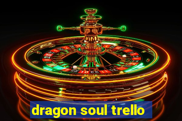 dragon soul trello